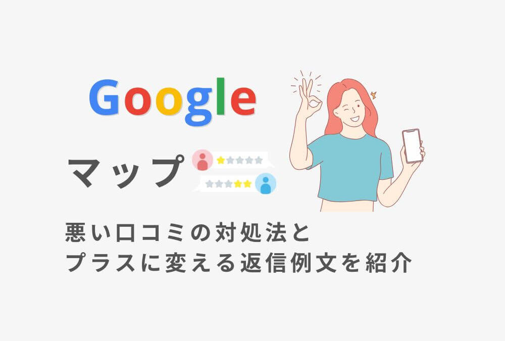 Googleマップの悪い口コミの対処法とプラスに変える返信例文を紹介